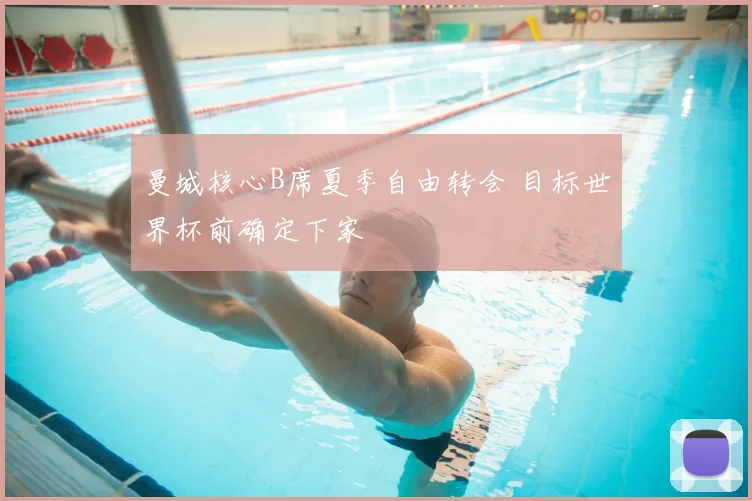曼城核心B席夏季自由转会 目标世界杯前确定下家