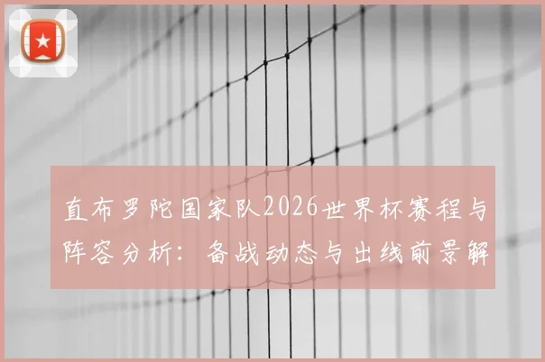 直布罗陀国家队2026世界杯赛程与阵容分析：备战动态与出线前景解读